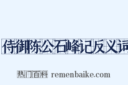 侍御陈公石峰记反义词是什么意思的图片